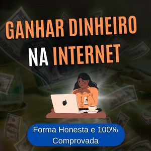 Como ganhar dinheiro na internet de forma honesta e comprovada?