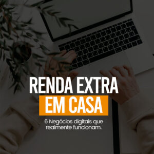 Renda Extra em Casa: Os 6 Negócios Digitais Que Realmente Funcionam em 2023